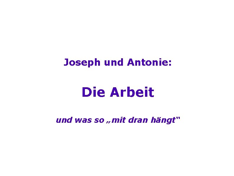 Joseph und Antonie: Die Arbeit und was so „mit dran hängt“ 