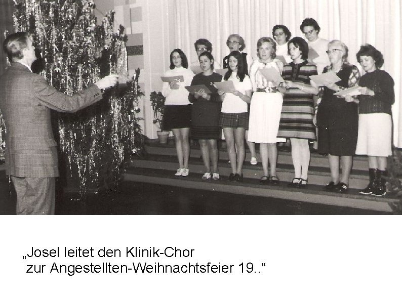 „Josel leitet den Klinik-Chor zur Angestellten-Weihnachtsfeier 19. . “ 