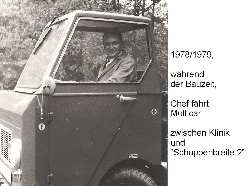 1978/1979, während der Bauzeit, Chef fährt Multicar zwischen Klinik und “Schuppenbreite 2” 