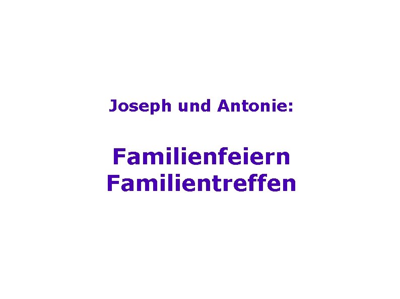 Joseph und Antonie: Familienfeiern Familientreffen 