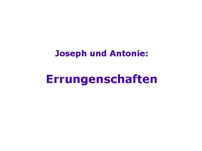 Joseph und Antonie: Errungenschaften 