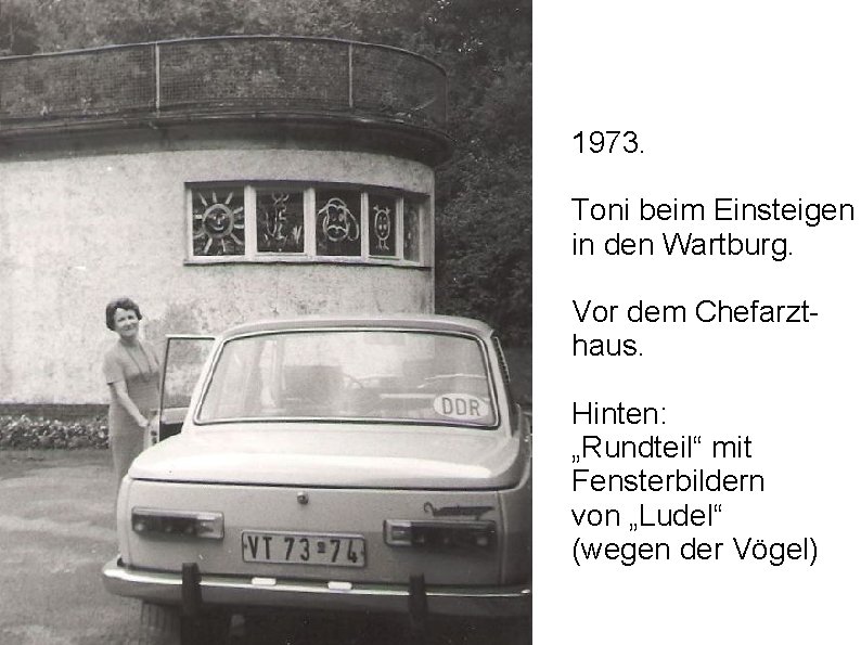 1973. Toni beim Einsteigen in den Wartburg. Vor dem Chefarzthaus. Hinten: „Rundteil“ mit Fensterbildern