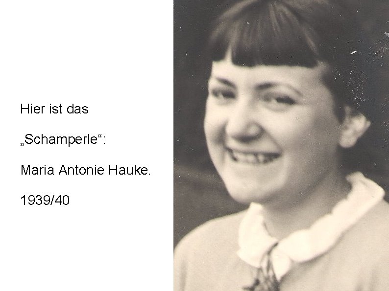 Hier ist das „Schamperle“: Maria Antonie Hauke. 1939/40 