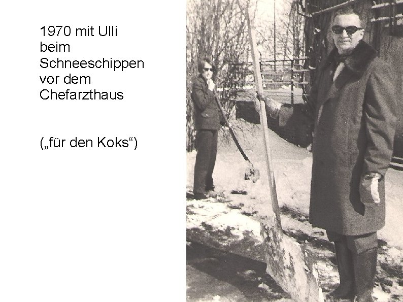 1970 mit Ulli beim Schneeschippen vor dem Chefarzthaus („für den Koks“) 