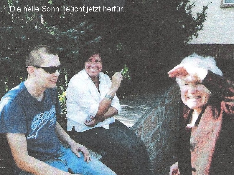 Die helle Sonn´ leucht jetzt herfür. . . 