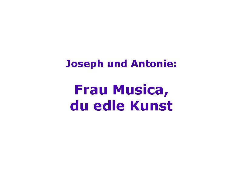 Joseph und Antonie: Frau Musica, du edle Kunst 