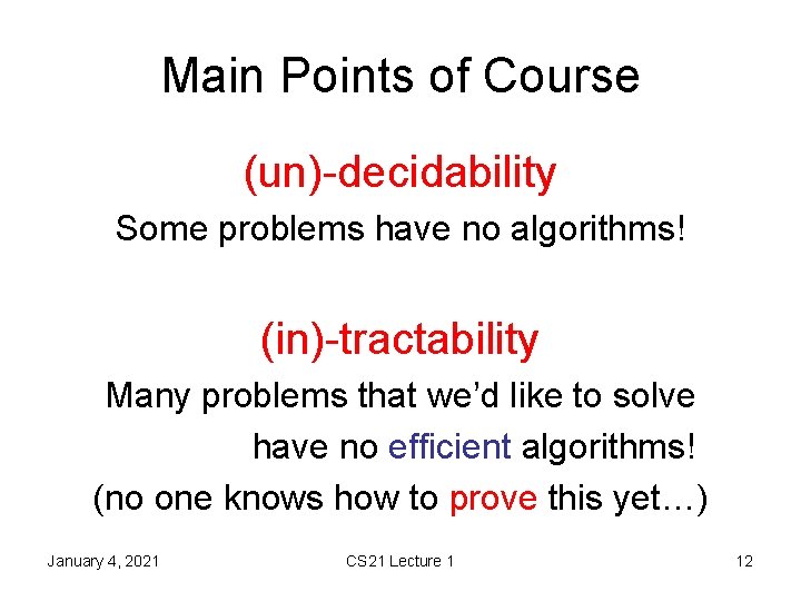 Main Points of Course (un)-decidability Some problems have no algorithms! (in)-tractability Many problems that