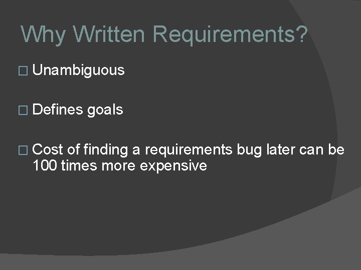 Why Written Requirements? � Unambiguous � Defines � Cost goals of finding a requirements