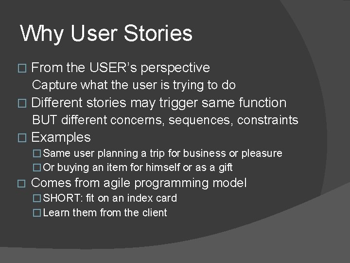 Why User Stories � From the USER’s perspective Capture what the user is trying