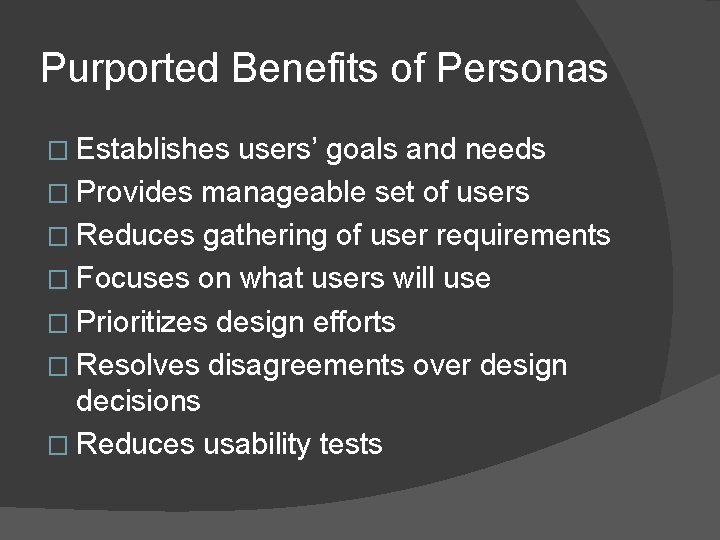 Purported Benefits of Personas � Establishes users’ goals and needs � Provides manageable set