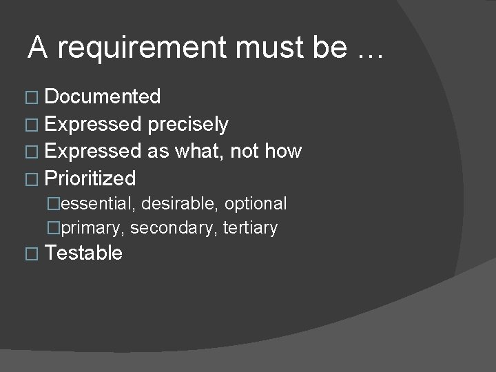 A requirement must be … � Documented � Expressed precisely � Expressed as what,