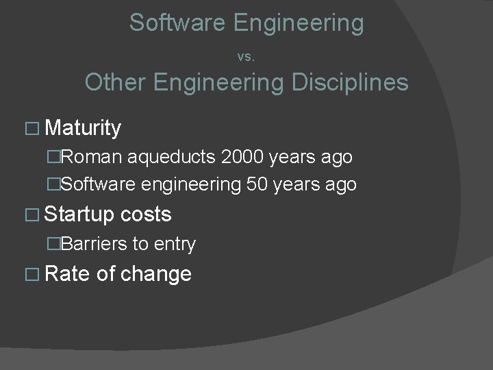 Software Engineering vs. Other Engineering Disciplines � Maturity �Roman aqueducts 2000 years ago �Software