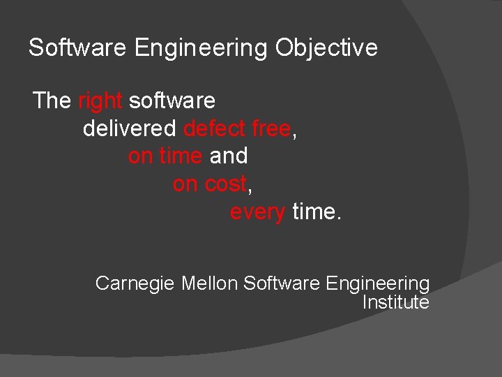 Software Engineering Objective The right software delivered defect free, on time and on cost,