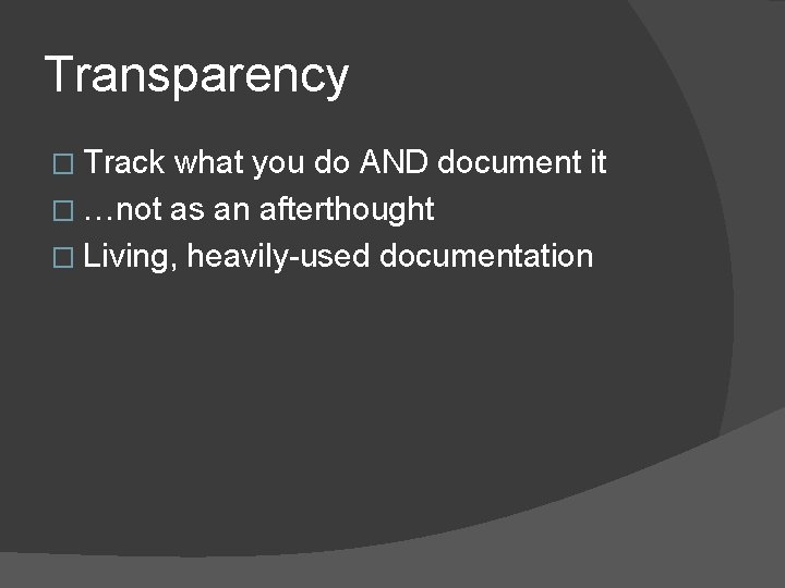 Transparency � Track what you do AND document it � …not as an afterthought