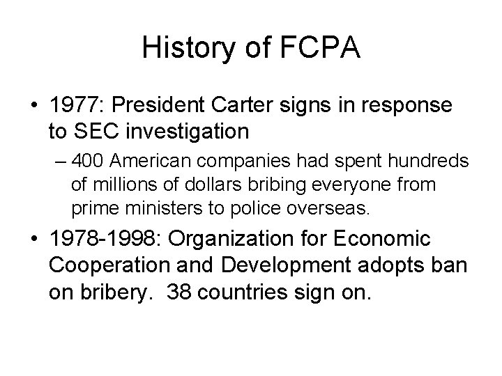 History of FCPA • 1977: President Carter signs in response to SEC investigation –