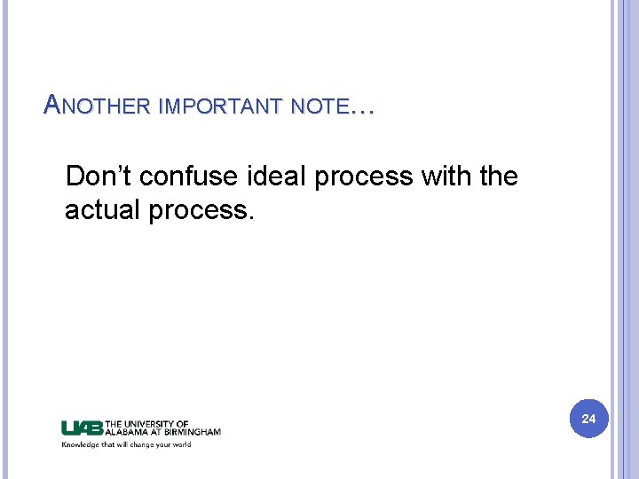 ANOTHER IMPORTANT NOTE… Don’t confuse ideal process with the actual process. 24 ANOTHER IMPORTANT NOTE… Don’t confuse ideal process with the actual process. 24