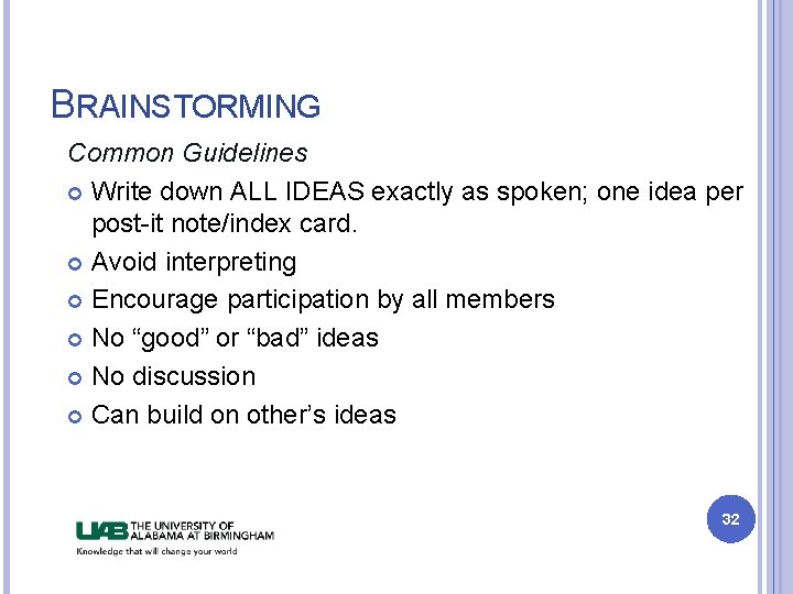 BRAINSTORMING Common Guidelines Write down ALL IDEAS exactly as spoken; one idea per post-it BRAINSTORMING Common Guidelines Write down ALL IDEAS exactly as spoken; one idea per post-it