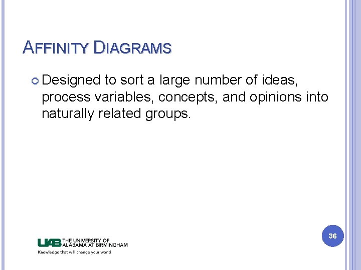 AFFINITY DIAGRAMS Designed to sort a large number of ideas, process variables, concepts, and AFFINITY DIAGRAMS Designed to sort a large number of ideas, process variables, concepts, and