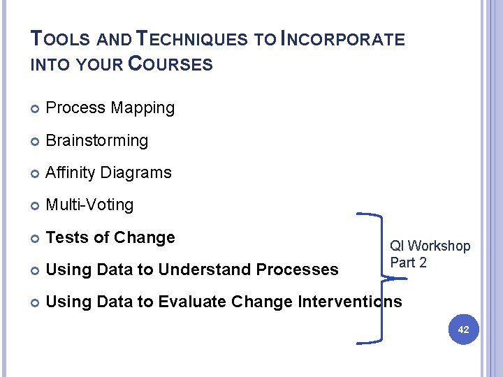 TOOLS AND TECHNIQUES TO INCORPORATE INTO YOUR COURSES Process Mapping Brainstorming Affinity Diagrams Multi-Voting TOOLS AND TECHNIQUES TO INCORPORATE INTO YOUR COURSES Process Mapping Brainstorming Affinity Diagrams Multi-Voting