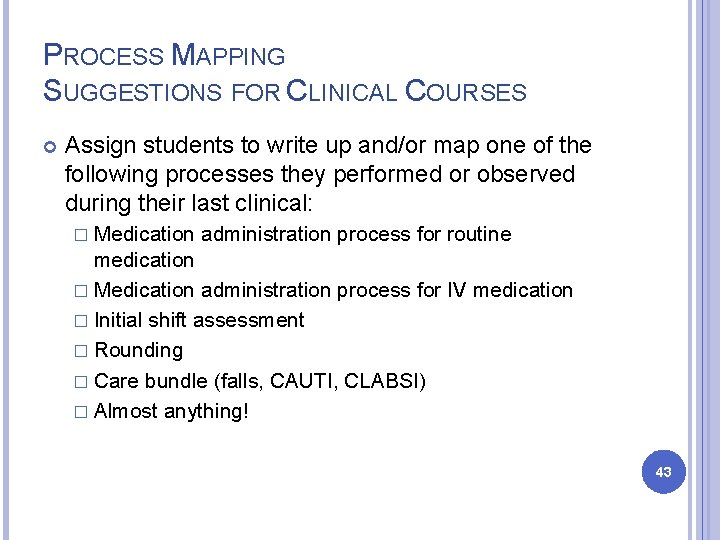 PROCESS MAPPING SUGGESTIONS FOR CLINICAL COURSES Assign students to write up and/or map one PROCESS MAPPING SUGGESTIONS FOR CLINICAL COURSES Assign students to write up and/or map one