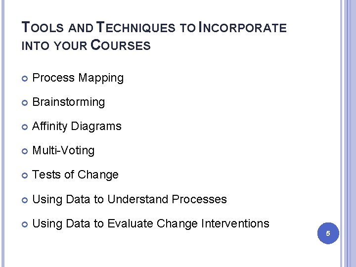 TOOLS AND TECHNIQUES TO INCORPORATE INTO YOUR COURSES Process Mapping Brainstorming Affinity Diagrams Multi-Voting TOOLS AND TECHNIQUES TO INCORPORATE INTO YOUR COURSES Process Mapping Brainstorming Affinity Diagrams Multi-Voting