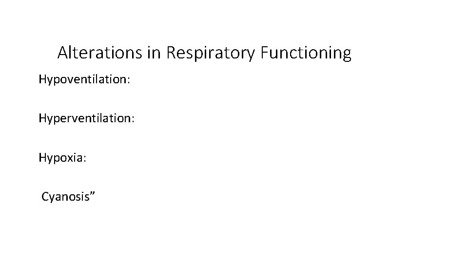 Alterations in Respiratory Functioning Hypoventilation: Hyperventilation: Hypoxia: Cyanosis” 