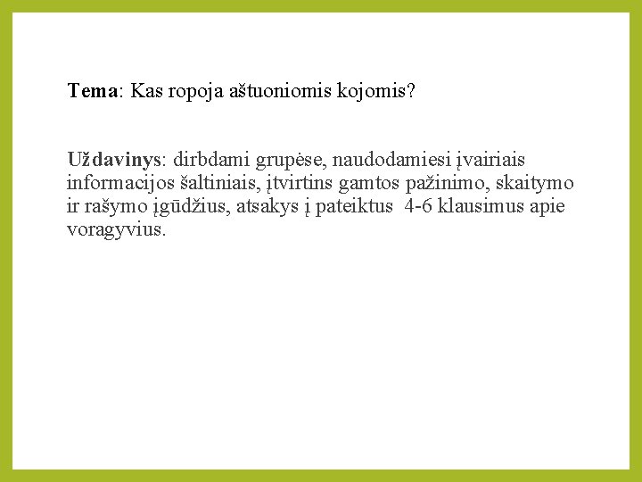 Tema: Kas ropoja aštuoniomis kojomis? Uždavinys: dirbdami grupėse, naudodamiesi įvairiais informacijos šaltiniais, įtvirtins gamtos