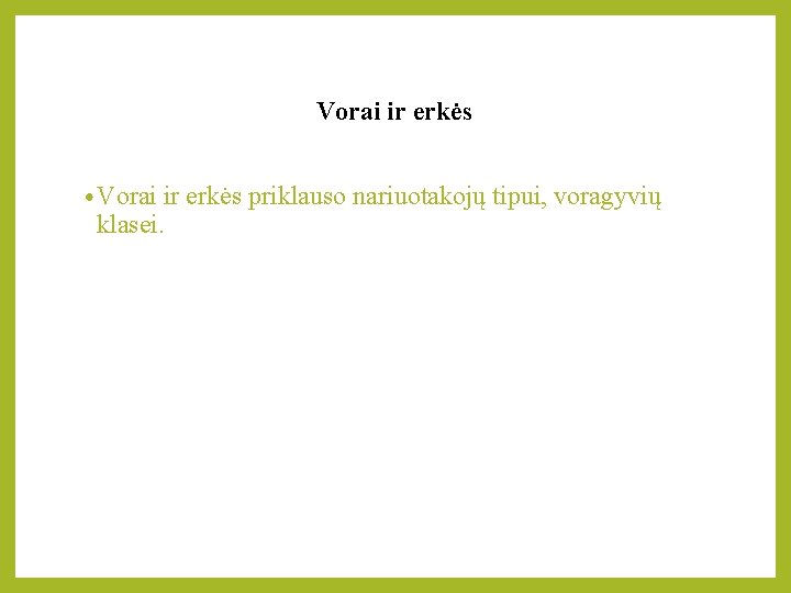 Vorai ir erkės • Vorai ir erkės priklauso nariuotakojų tipui, voragyvių klasei. 