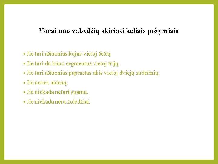 Vorai nuo vabzdžių skiriasi keliais požymiais • Jie turi aštuonias kojas vietoj šešių. •