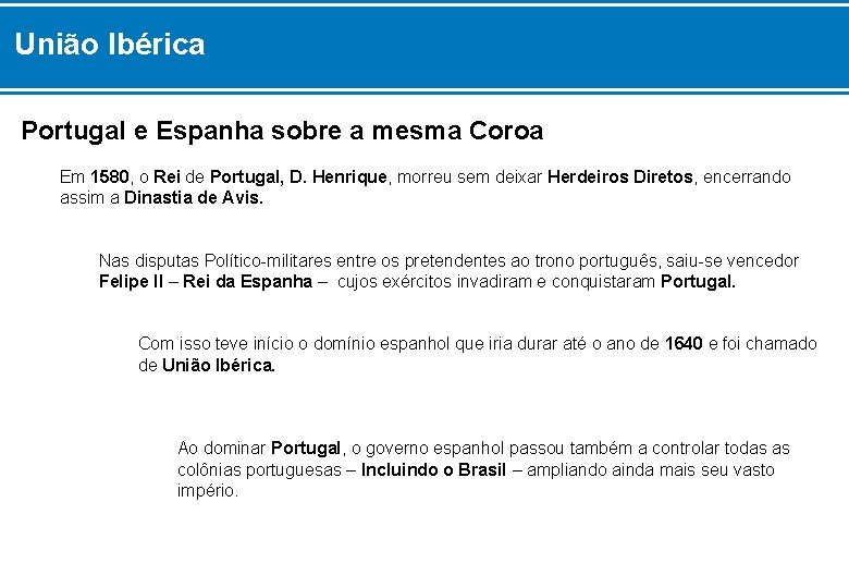 União Ibérica Portugal e Espanha sobre a mesma Coroa Em 1580, o Rei de