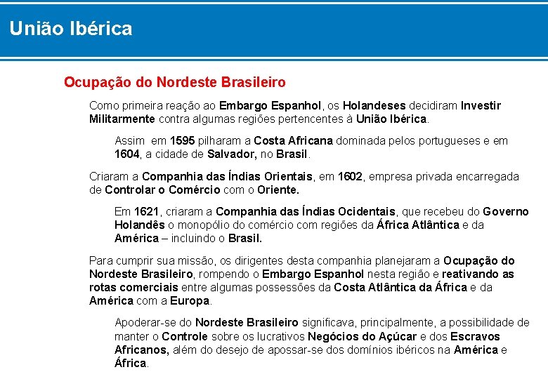 União Ibérica Ocupação do Nordeste Brasileiro Como primeira reação ao Embargo Espanhol, os Holandeses