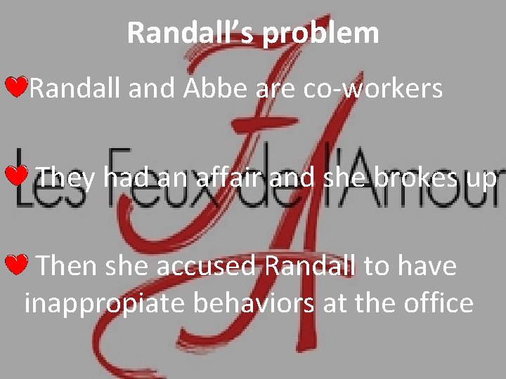 Randall’s problem Randall and Abbe are co-workers They had an affair and she brokes Randall’s problem Randall and Abbe are co-workers They had an affair and she brokes