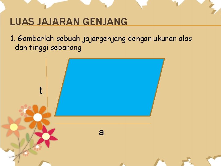 LUAS JAJARAN GENJANG 1. Gambarlah sebuah jajargenjang dengan ukuran alas dan tinggi sebarang t