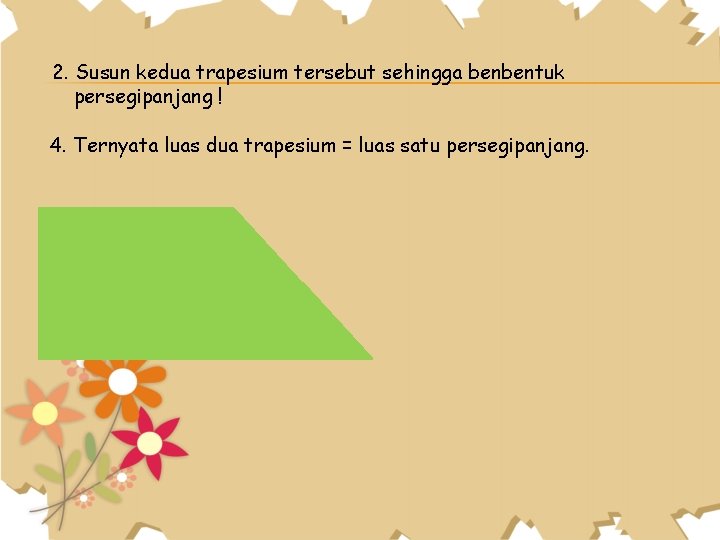 2. Susun kedua trapesium tersebut sehingga benbentuk persegipanjang ! 4. Ternyata luas dua trapesium