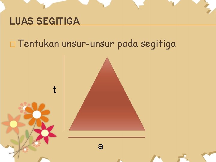 LUAS SEGITIGA � Tentukan unsur-unsur pada segitiga t a 