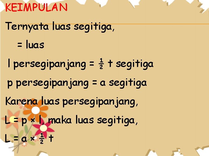 KEIMPULAN Ternyata luas segitiga, = luas l persegipanjang = ½ t segitiga p persegipanjang