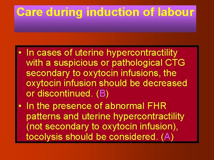 Care during induction of labour • In cases of uterine hypercontractility with a suspicious