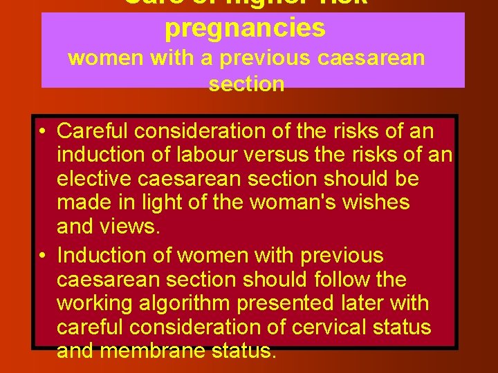 Care of higher-risk pregnancies women with a previous caesarean section • Careful consideration of