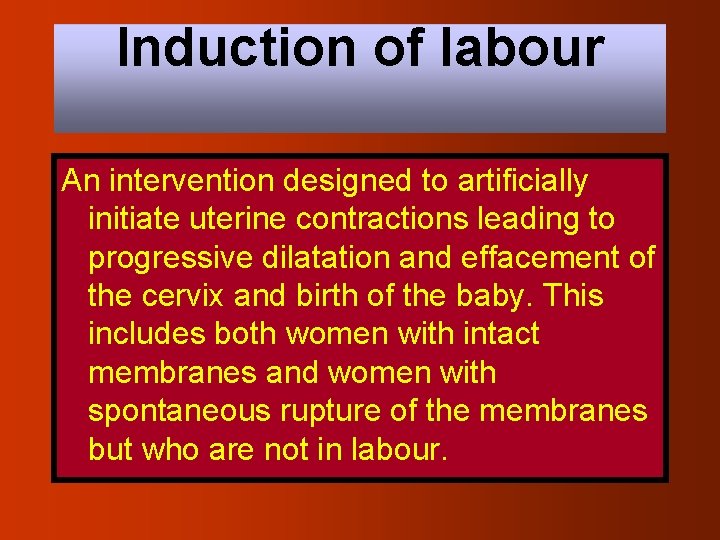 Induction of labour An intervention designed to artificially initiate uterine contractions leading to progressive