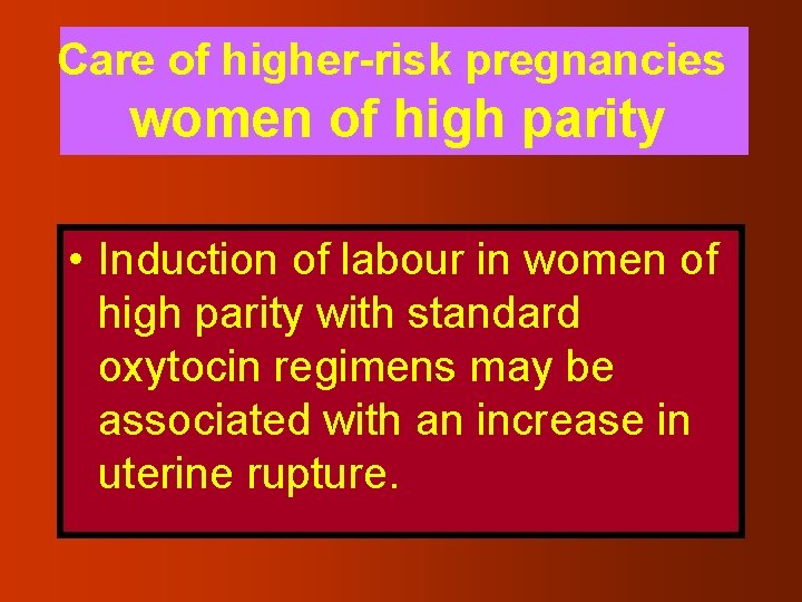 Care of higher-risk pregnancies women of high parity • Induction of labour in women