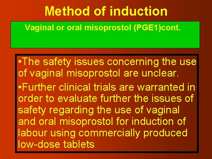 Method of induction Vaginal or oral misoprostol (PGE 1)cont. • The safety issues concerning