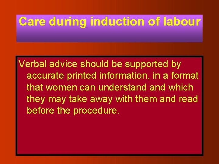 Care during induction of labour Verbal advice should be supported by accurate printed information,