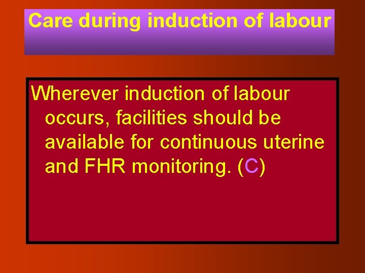 Care during induction of labour Wherever induction of labour occurs, facilities should be available