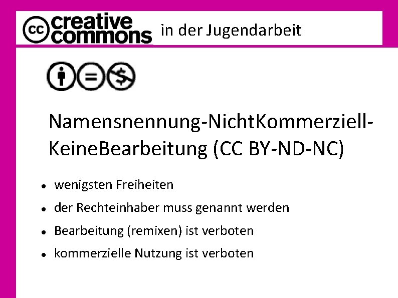 in der Jugendarbeit Namensnennung-Nicht. Kommerziell. Keine. Bearbeitung (CC BY-ND-NC) wenigsten Freiheiten der Rechteinhaber muss