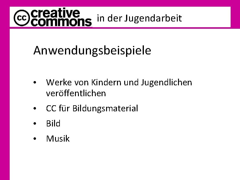 in der Jugendarbeit Anwendungsbeispiele • Werke von Kindern und Jugendlichen veröffentlichen • CC für