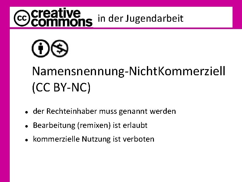 in der Jugendarbeit Namensnennung-Nicht. Kommerziell (CC BY-NC) der Rechteinhaber muss genannt werden Bearbeitung (remixen)