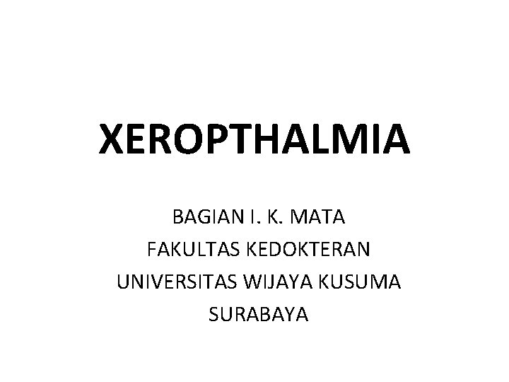 XEROPTHALMIA BAGIAN I. K. MATA FAKULTAS KEDOKTERAN UNIVERSITAS WIJAYA KUSUMA SURABAYA 