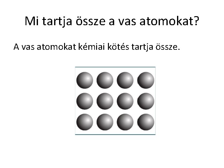 Mi tartja össze a vas atomokat? A vas atomokat kémiai kötés tartja össze. Mi tartja össze a vas atomokat? A vas atomokat kémiai kötés tartja össze.