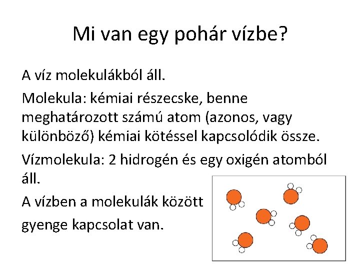 Mi van egy pohár vízbe? A víz molekulákból áll. Molekula: kémiai részecske, benne meghatározott Mi van egy pohár vízbe? A víz molekulákból áll. Molekula: kémiai részecske, benne meghatározott