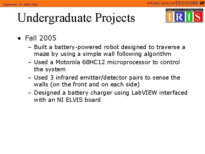 September 12, 2008 Slide Undergraduate Projects • Fall 2005 – Built a battery-powered robot